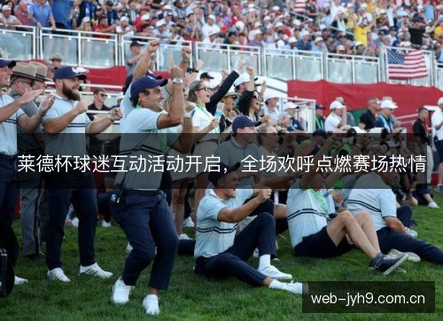 莱德杯球迷互动活动开启，全场欢呼点燃赛场热情