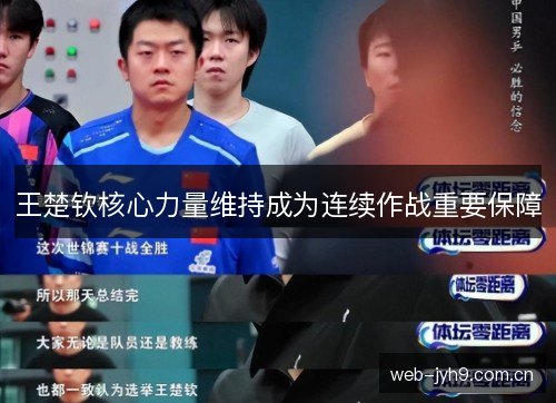 王楚钦核心力量维持成为连续作战重要保障 王楚钦核心力量维持成为连续作战重要保障