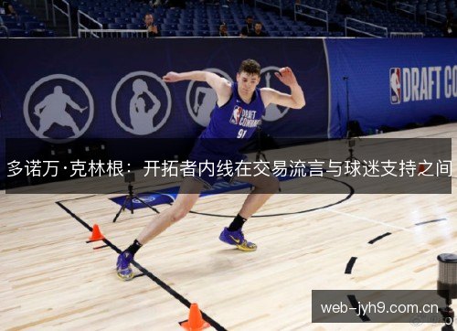 多诺万·克林根：开拓者内线在交易流言与球迷支持之间